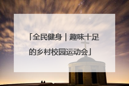 全民健身｜趣味十足的乡村校园运动会