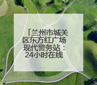 兰州市城关区东方红广场现代警务站：24小时在线的“平安便利店”