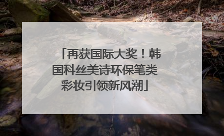 再获国际大奖！韩国科丝美诗环保笔类彩妆引领新风潮