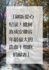 刷新爱心纪录！姚树喜成安徽省年龄最大的造血干细胞捐献者