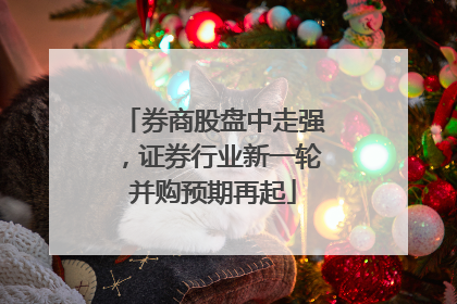 券商股盘中走强，证券行业新一轮并购预期再起