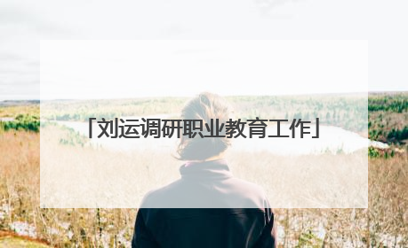 刘运调研职业教育工作