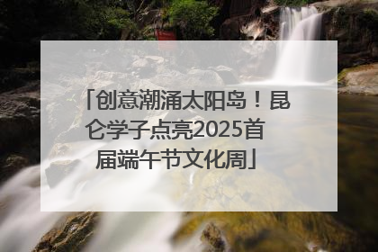 创意潮涌太阳岛！昆仑学子点亮2025首届端午节文化周