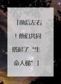前后左右！他们共同搭起了“生命人梯”
