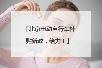 北京电动自行车补贴新政，给力！