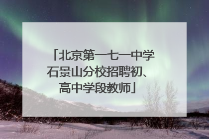 北京第一七一中学石景山分校招聘初、高中学段教师