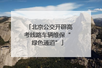 北京公交开辟高考线路车辆维保“绿色通道”