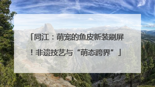 同江：萌宠的鱼皮新装刷屏！非遗技艺与“萌态跨界”