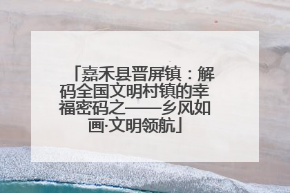 嘉禾县晋屏镇：解码全国文明村镇的幸福密码之——乡风如画·文明领航