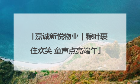 嘉诚新悦物业｜粽叶裹住欢笑 童声点亮端午