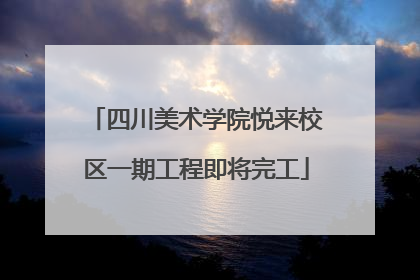 四川美术学院悦来校区一期工程即将完工