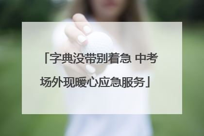 字典没带别着急 中考场外现暖心应急服务