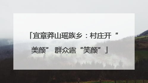 宜章莽山瑶族乡：村庄开“美颜” 群众露“笑颜”