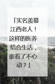 实名羡慕江西老人！这样的医养结合生活，谁看了不心动？