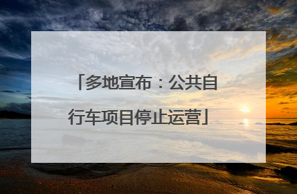 多地宣布：公共自行车项目停止运营