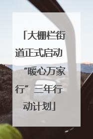 大栅栏街道正式启动“暖心万家行”三年行动计划