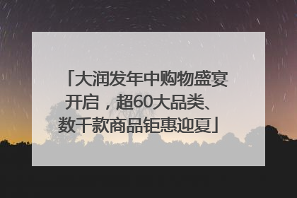 大润发年中购物盛宴开启，超60大品类、数千款商品钜惠迎夏