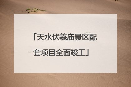 天水伏羲庙景区配套项目全面竣工