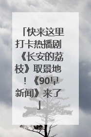 快来这里打卡热播剧《长安的荔枝》取景地！《90早新闻》来了