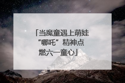 当魔童遇上萌娃 “哪吒”精神点燃六一童心