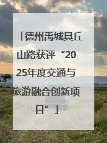 德州禹城具丘山路获评“2025年度交通与旅游融合创新项目”
