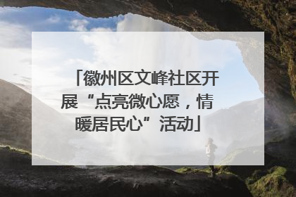 徽州区文峰社区开展“点亮微心愿，情暖居民心”活动