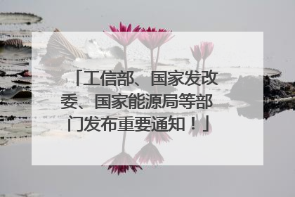 工信部、国家发改委、国家能源局等部门发布重要通知！