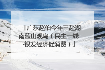 广东赵伯今年三赴湖南蓝山观鸟（民生一线·银发经济促消费）