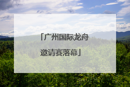 广州国际龙舟邀请赛落幕