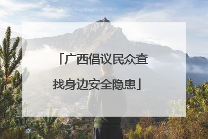 广西倡议民众查找身边安全隐患