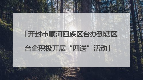 开封市顺河回族区台办到辖区台企积极开展“四送”活动