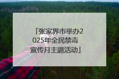 张家界市举办2025年全民禁毒宣传月主题活动