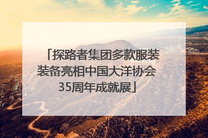 探路者集团多款服装装备亮相中国大洋协会35周年成就展
