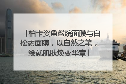 柏卡姿角鲨烷面膜与白松露面膜，以自然之笔，绘就肌肤焕变华章