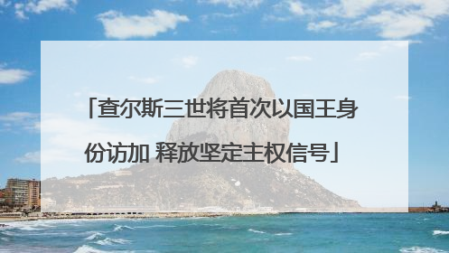 查尔斯三世将首次以国王身份访加 释放坚定主权信号