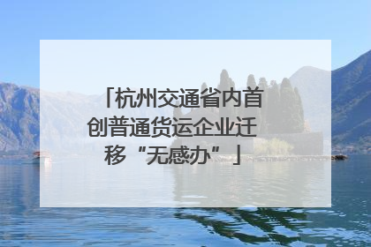 杭州交通省内首创普通货运企业迁移“无感办”