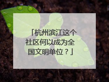 杭州滨江这个社区何以成为全国文明单位？