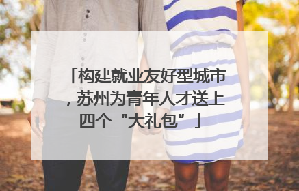 构建就业友好型城市，苏州为青年人才送上四个“大礼包”