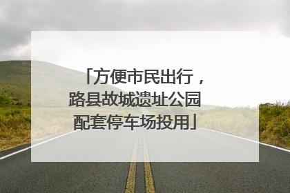 方便市民出行，路县故城遗址公园配套停车场投用