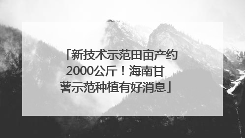 新技术示范田亩产约2000公斤！海南甘薯示范种植有好消息