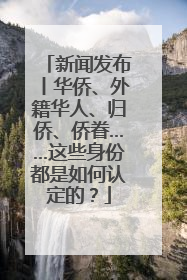 新闻发布丨华侨、外籍华人、归侨、侨眷……这些身份都是如何认定的？