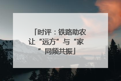 时评：铁路助农让“远方”与“家”同频共振