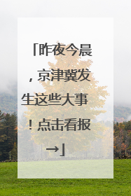 昨夜今晨，京津冀发生这些大事！点击看报→
