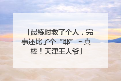 晨练时救了个人，完事还比了个“耶”～真棒！天津王大爷