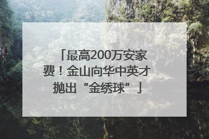 最高200万安家费！金山向华中英才抛出“金绣球”