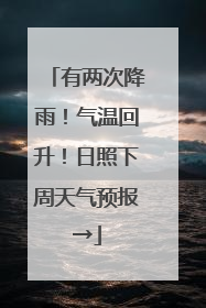 有两次降雨！气温回升！日照下周天气预报→