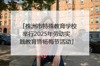 株洲市特殊教育学校举行2025年劳动实践教育暨杨梅节活动