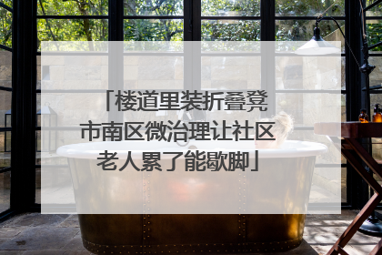 楼道里装折叠凳 市南区微治理让社区老人累了能歇脚