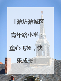 潍坊潍城区青年路小学：童心飞扬，快乐成长