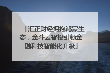 汇正财经拥抱鸿蒙生态，金斗云智投引领金融科技智能化升级